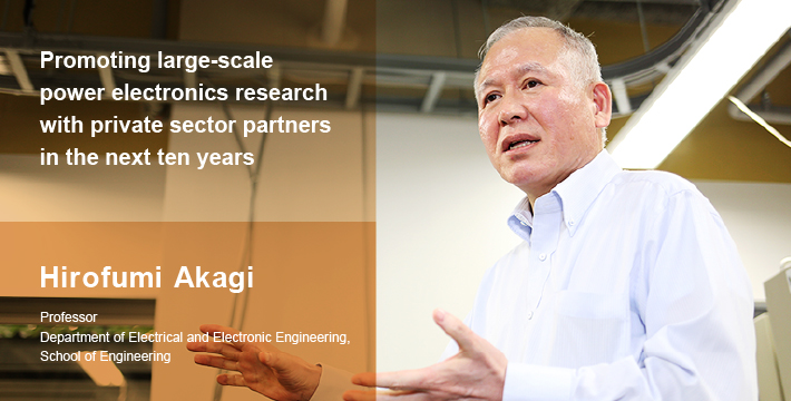 Promoting large-scale power electronics research with private sector partners in the next ten years Hirofumi Akagi Professor Department of Electrical and Electronic Engineering, School of Engineering
