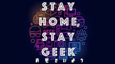 「STAY HOME, STAY GEEK ―お宅でいよう―」連続動画を配信